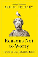 Reasons Not to Worry: How to Be Stoic in Chaotic T