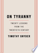 On Tyranny : Twenty Lessons from the Twentieth Cen