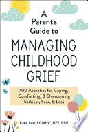 Parents Guide to Managing Childhood Grief 100 Acti