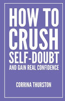 How To Crush Self-Doubt and Gain Real Confidence by Phoenix Books