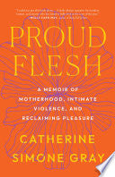 Proud Flesh: A Memoir of Motherhood, Intimate Viol