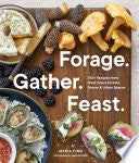 Forage. Gather. Feast.: 100+ Recipes from West Coa by Phoenix Books