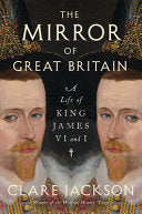 Mirror of Great Britain A Life of King James VI an
