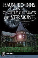 Haunted Inns and Ghostly Getaways of Vermont by Phoenix Books