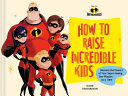 Pixar How to Raise Incredible Kids: Harness the Po