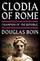 Clodia of Rome: Champion of the Republic by Phoenix Books