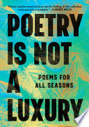 Poetry Is Not a Luxury: Poems for All Seasons