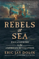 Rebels at Sea: Privateering in the American Revolu