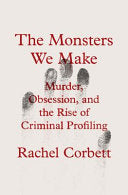 Monsters We Make: Murder, Obsession, and the Rise