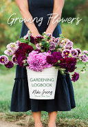 Growing Flowers Gardening Logbook: A Planting, Ten by Phoenix Books