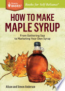 How to Make Maple Syrup: From Gathering Sap to Mar by Phoenix Books