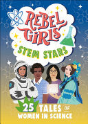 Rebel Girls STEM Stars: 25 Tales of Women in Scien