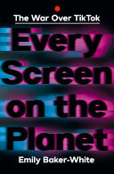 Every Screen on the Planet: The War Over Tiktok by Phoenix Books