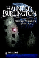 Haunted Burlington: Spirit's of Vermont's Queen Ci by Phoenix Books