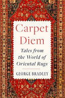 Carpet Diem: Tales from the World of Oriental Rugs by Phoenix Books