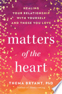 Matters of the Heart: Healing Your Relationship wi