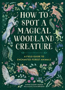 How to Spot a Magical Woodland Creature: A Field G by Phoenix Books