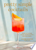 Pretty Simple Cocktails: Margaritas, Mocktails, Sp