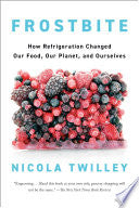 Frostbite: How Refrigeration Changed Our Food, Our by Phoenix Books