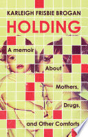Holding: A Memoir About Mothers, Drugs, and Other by Phoenix Books
