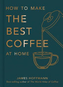 How To Make The Best Coffee At Home by Phoenix Books