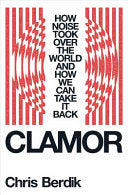 Clamor: How Noise Took Over the World?and How We C by Phoenix Books