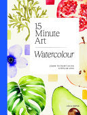 15-minute Art Watercolour: Learn to Paint in Six S by Phoenix Books