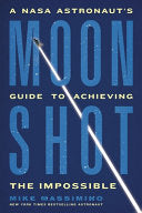 Moonshot: A NASA Astronaut’s Guide to Achieving th