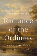 Radiance of the Ordinary: Essays on Life, Death, a