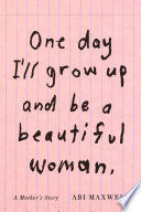 One Day I'll Grow Up and Be a Beautiful Woman: A M