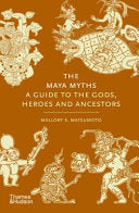 Maya Myths: A Guide to the Gods, Heroes and Ancest