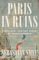Paris in Ruins: Love, War, and the Birth of Impres
