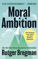 Moral Ambition: Stop Wasting Your Talent and Start