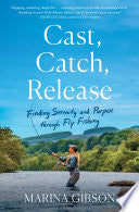 Cast, Catch, Release: Finding Serenity and Purpose by Phoenix Books