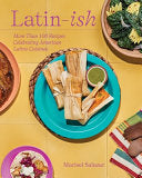 Latin-Ish: More Than 100 Recipes Celebrating Ameri