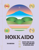 Hokkaido: Recipes from the Seas, Fields and Farmla by Phoenix Books