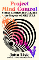 Project Mind Control: Sidney Gottlieb, the CIA, an