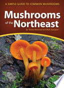Mushrooms of the Northeast : A Simple Guide to Com