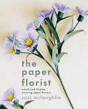 Paper Florist: Create and display stunning paper f