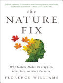 Nature Fix: Why Nature Makes Us Happier, Healthier