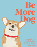 Be More Dog: Tips and Tricks for Unlocking Your Pa by Phoenix Books