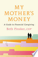 My Mother's Money: A Guide to Financial Caregiving