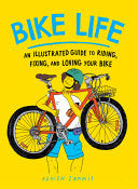 Bike Life: An Illustrated Guide to Riding, Fixing, by Phoenix Books