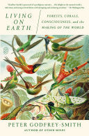 Living on Earth: Forests, Corals, Consciousness, a