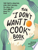 I Dont Want to Cook Book 100 Tasty Healthy Low-Pre by Phoenix Books