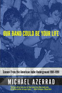 Our Band Could Be Your Life: Scenes from the Ameri