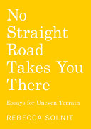 No Straight Road Takes You There: Essays for Uneve