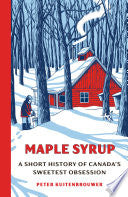 Maple Syrup: A Short History of Canada's Sweetest