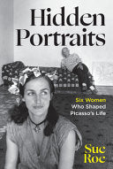 Hidden Portraits Six Women Who Shaped Picassos Lif by Phoenix Books