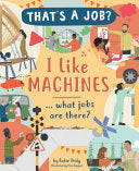 I Like Machines ... What Jobs Are There? by Phoenix Books
